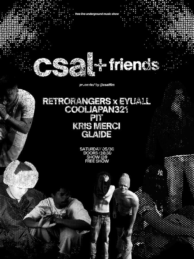 the first live underground show by @csalfilm may 30, 2026 @8:30pm, rsvp for venue address. retrorangers. eyuall. cooljapan321. PIT. Kris Merci. Glaide.